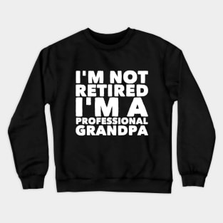 I'm not retired I'm a professional grandpa Crewneck Sweatshirt